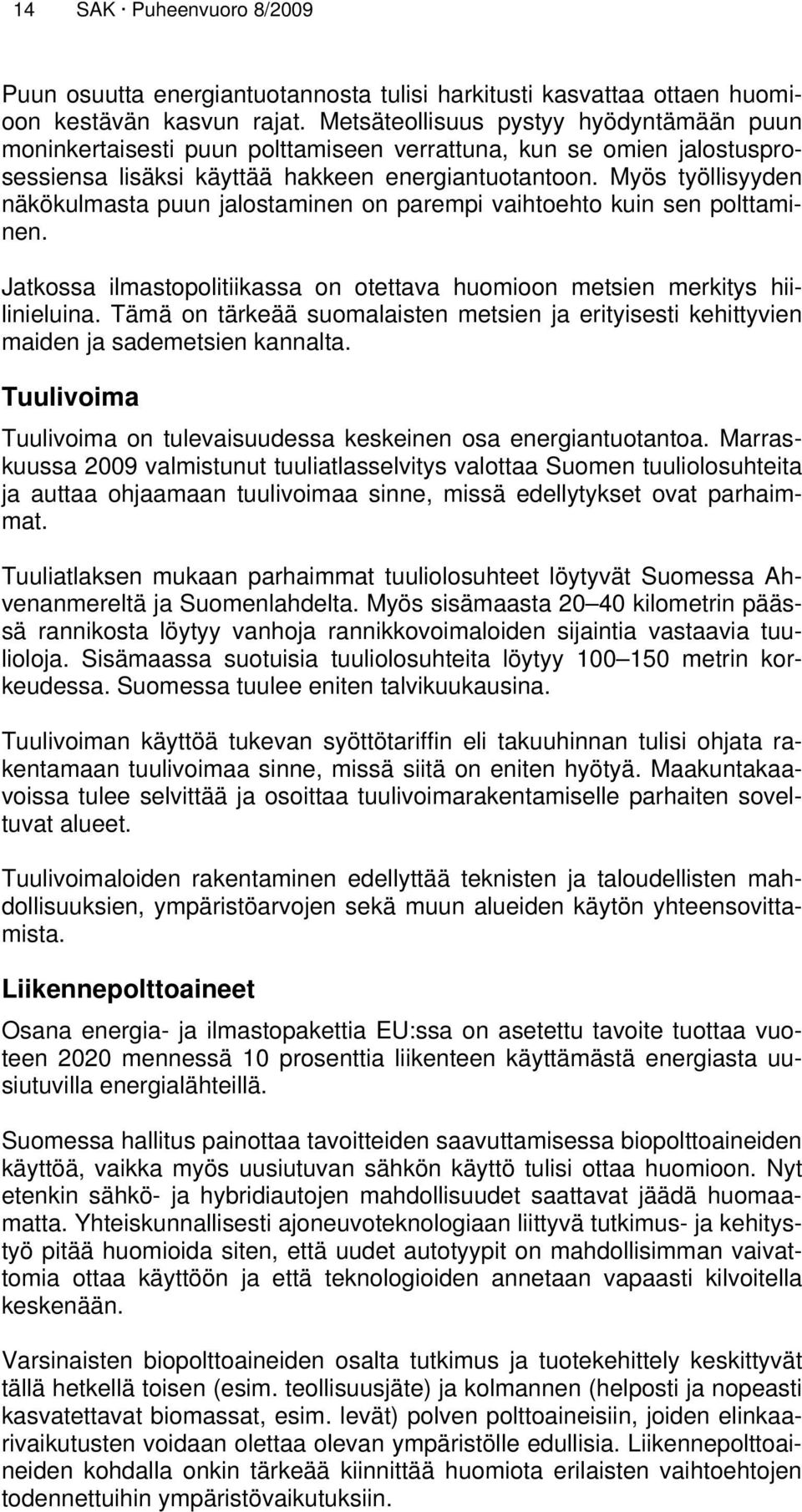 Myös työllisyyden näkökulmasta puun jalostaminen on parempi vaihtoehto kuin sen polttaminen. Jatkossa ilmastopolitiikassa on otettava huomioon metsien merkitys hiilinieluina.