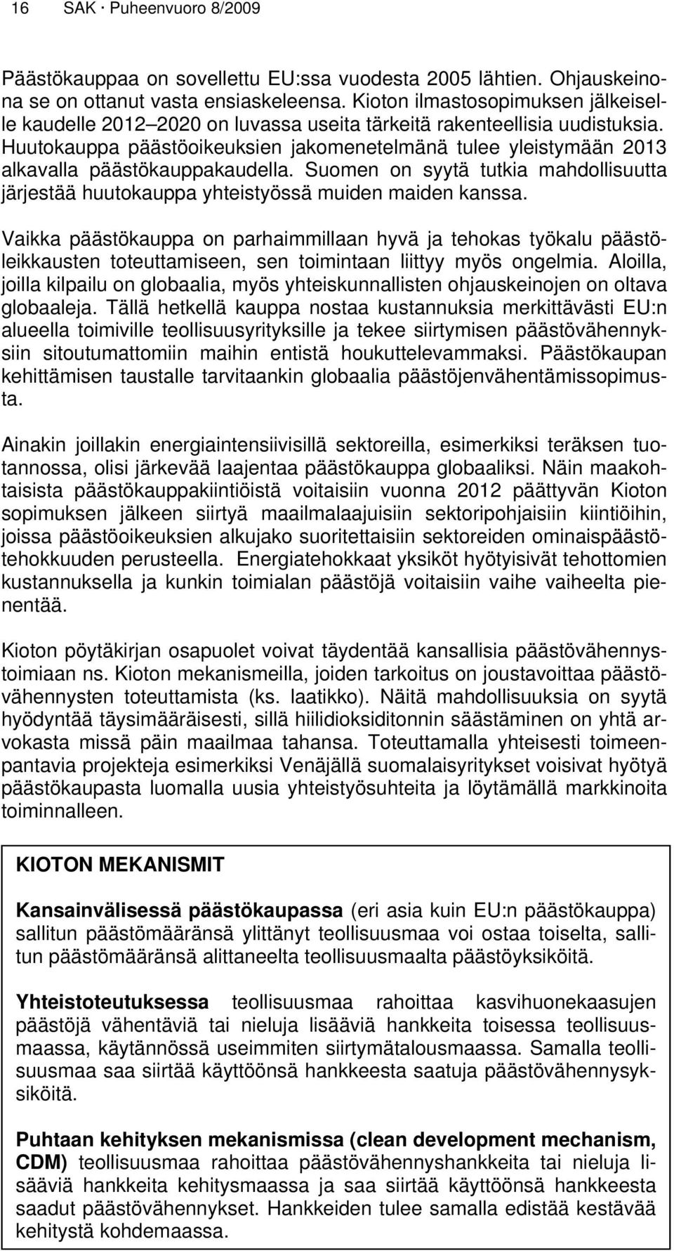 Huutokauppa päästöoikeuksien jakomenetelmänä tulee yleistymään 2013 alkavalla päästökauppakaudella. Suomen on syytä tutkia mahdollisuutta järjestää huutokauppa yhteistyössä muiden maiden kanssa.