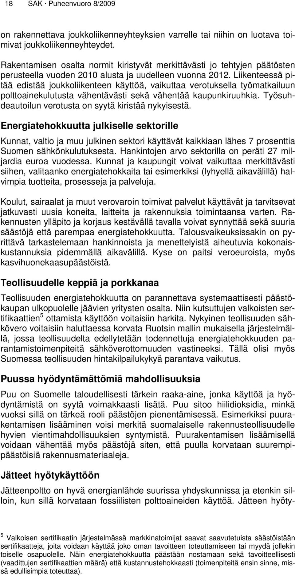 Liikenteessä pitää edistää joukkoliikenteen käyttöä, vaikuttaa verotuksella työmatkailuun polttoainekulutusta vähentävästi sekä vähentää kaupunkiruuhkia.