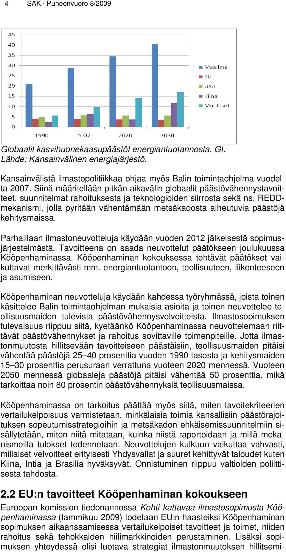 Siinä määritellään pitkän aikavälin globaalit päästövähennystavoitteet, suunnitelmat rahoituksesta ja teknologioiden siirrosta sekä ns.