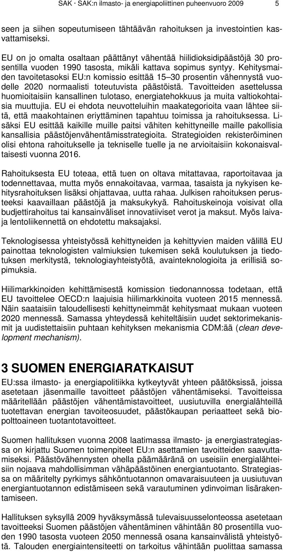 Kehitysmaiden tavoitetasoksi EU:n komissio esittää 15 30 prosentin vähennystä vuodelle 2020 normaalisti toteutuvista päästöistä.