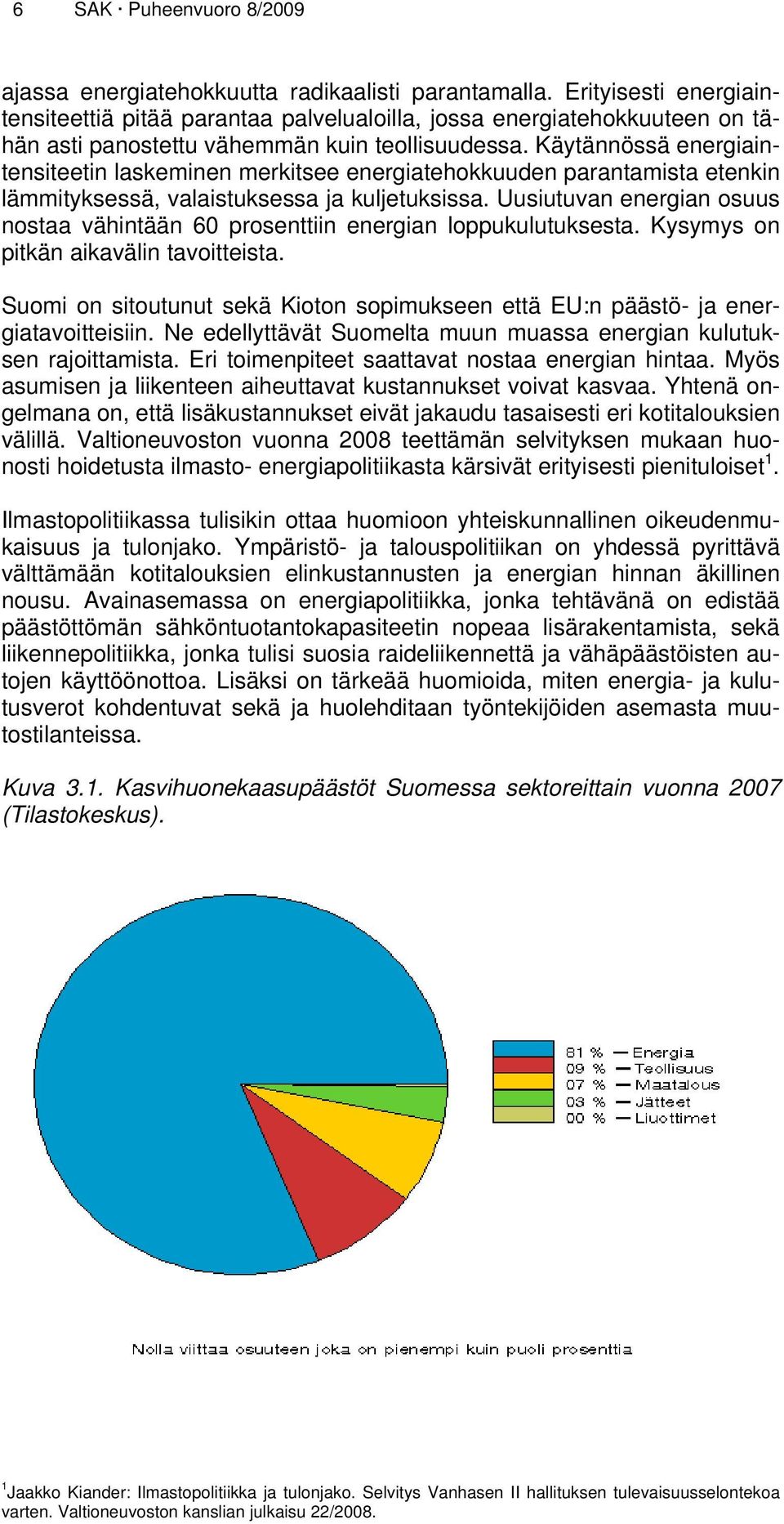 Käytännössä energiaintensiteetin laskeminen merkitsee energiatehokkuuden parantamista etenkin lämmityksessä, valaistuksessa ja kuljetuksissa.