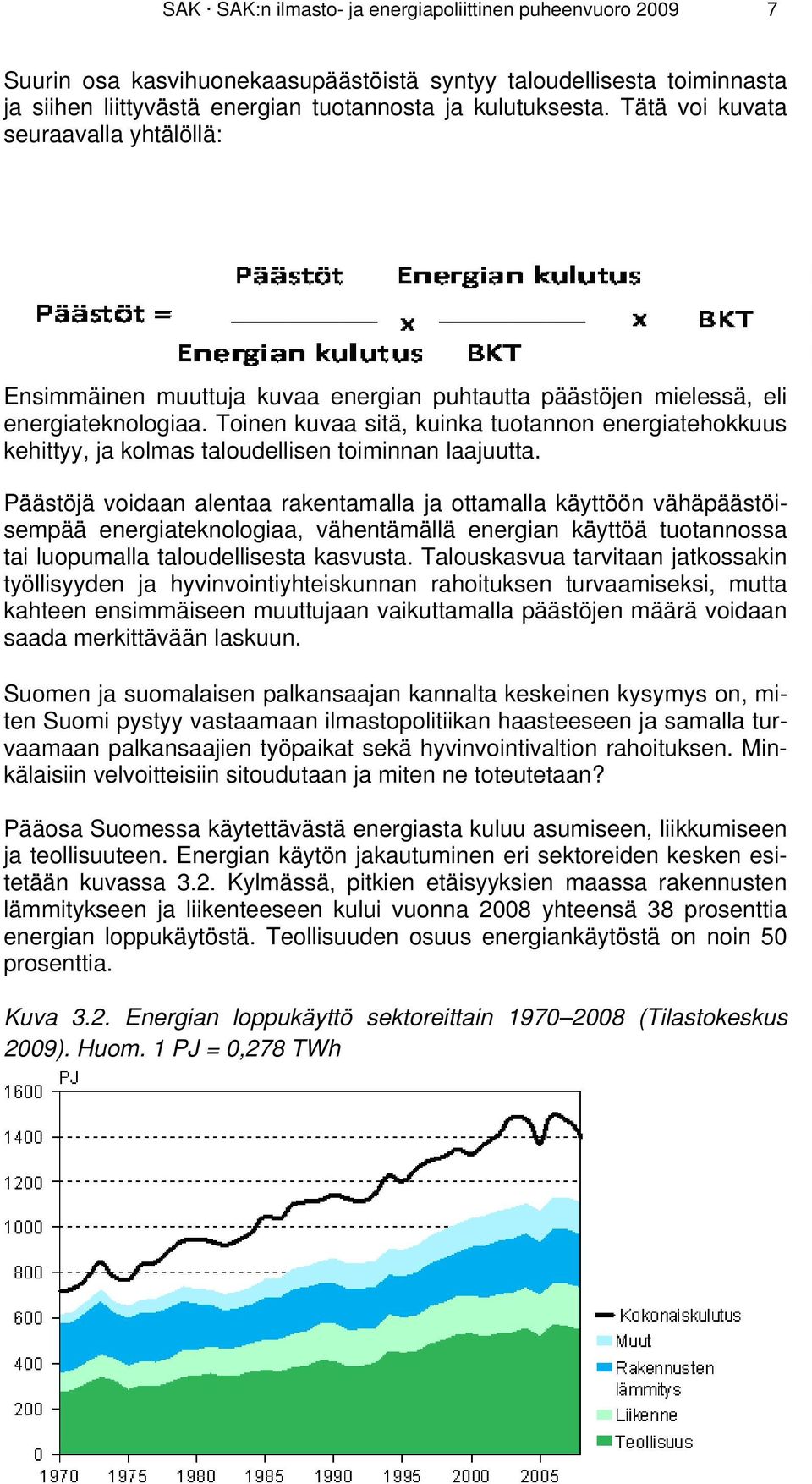 Toinen kuvaa sitä, kuinka tuotannon energiatehokkuus kehittyy, ja kolmas taloudellisen toiminnan laajuutta.