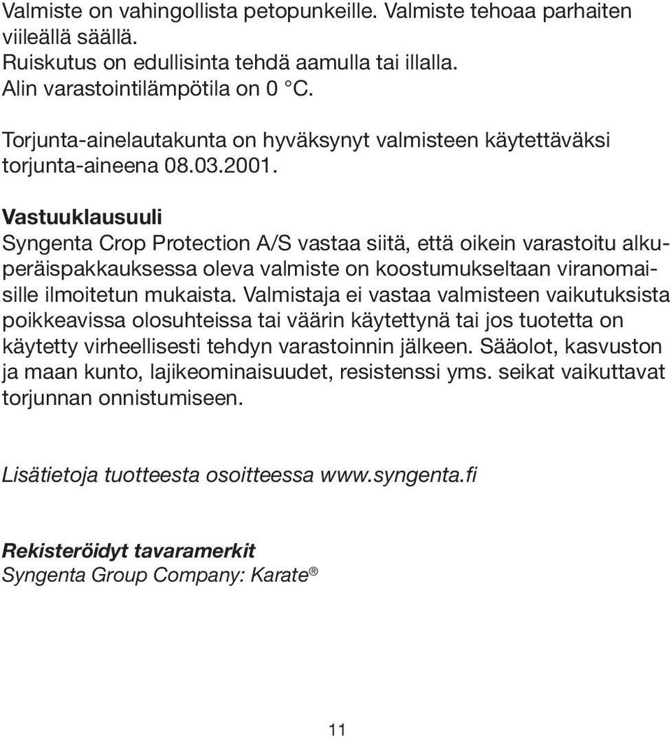 Vastuuklausuuli Syngenta Crop Protection A/S vastaa siitä, että oikein varastoitu alkuperäispakkauksessa oleva valmiste on koostumukseltaan viranomaisille ilmoitetun mukaista.