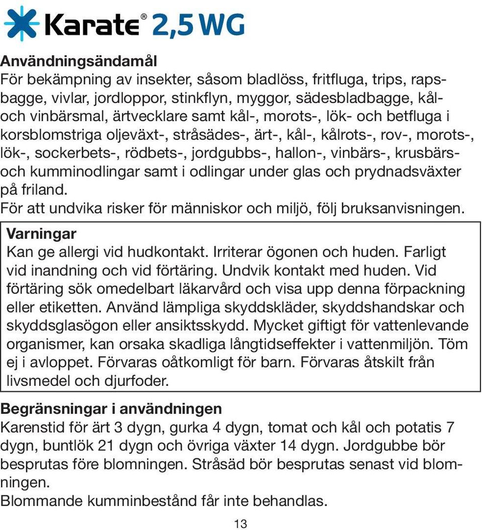 under glas och prydnadsväxter på friland. För att undvika risker för människor och miljö, följ bruksanvisningen. Varningar Kan ge allergi vid hudkontakt. Irriterar ögonen och huden.