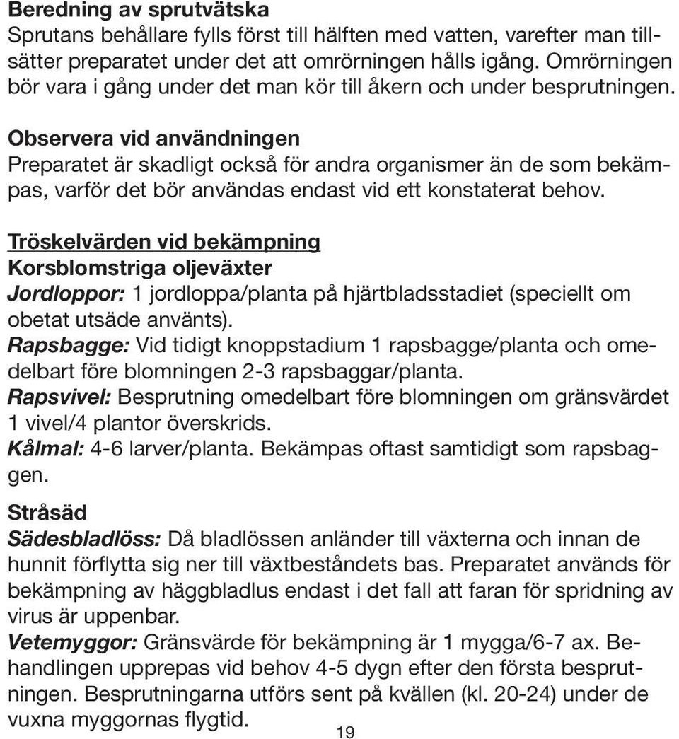 Observera vid användningen Preparatet är skadligt också för andra organismer än de som bekämpas, varför det bör användas endast vid ett konstaterat behov.