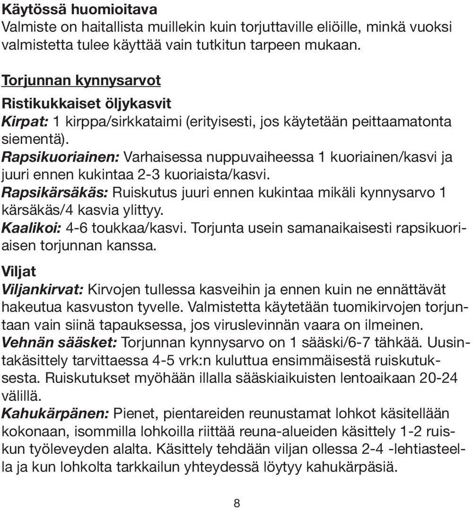 Rapsikuoriainen: Varhaisessa nuppuvaiheessa 1 kuoriainen/kasvi ja juuri ennen kukintaa 2-3 kuoriaista/kasvi.