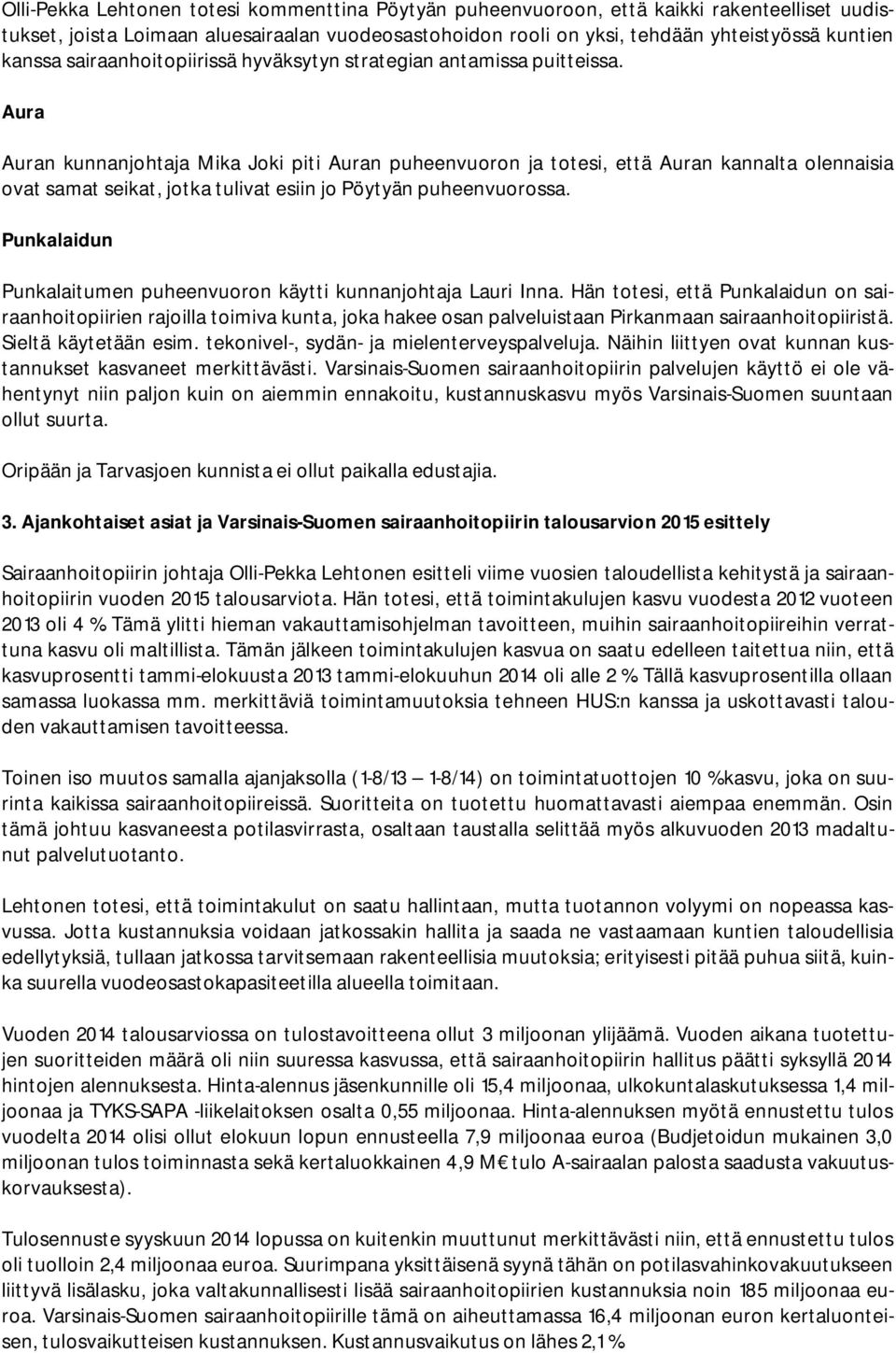 Aura Auran kunnanjohtaja Mika Joki piti Auran puheenvuoron ja totesi, että Auran kannalta olennaisia ovat samat seikat, jotka tulivat esiin jo Pöytyän puheenvuorossa.