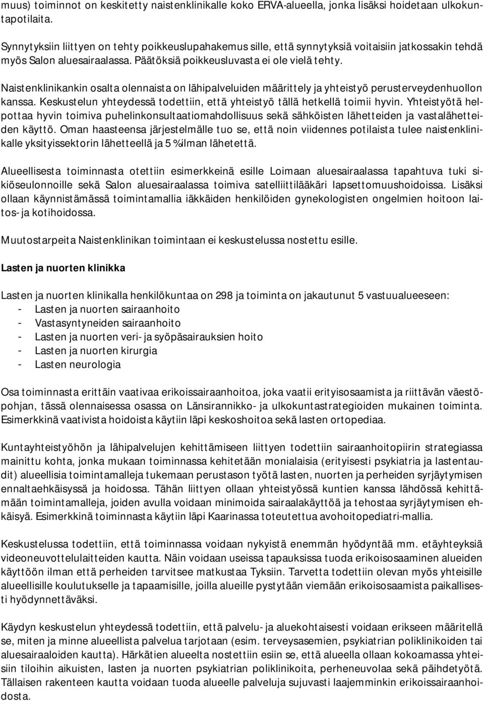 Naistenklinikankin osalta olennaista on lähipalveluiden määrittely ja yhteistyö perusterveydenhuollon kanssa. Keskustelun yhteydessä todettiin, että yhteistyö tällä hetkellä toimii hyvin.