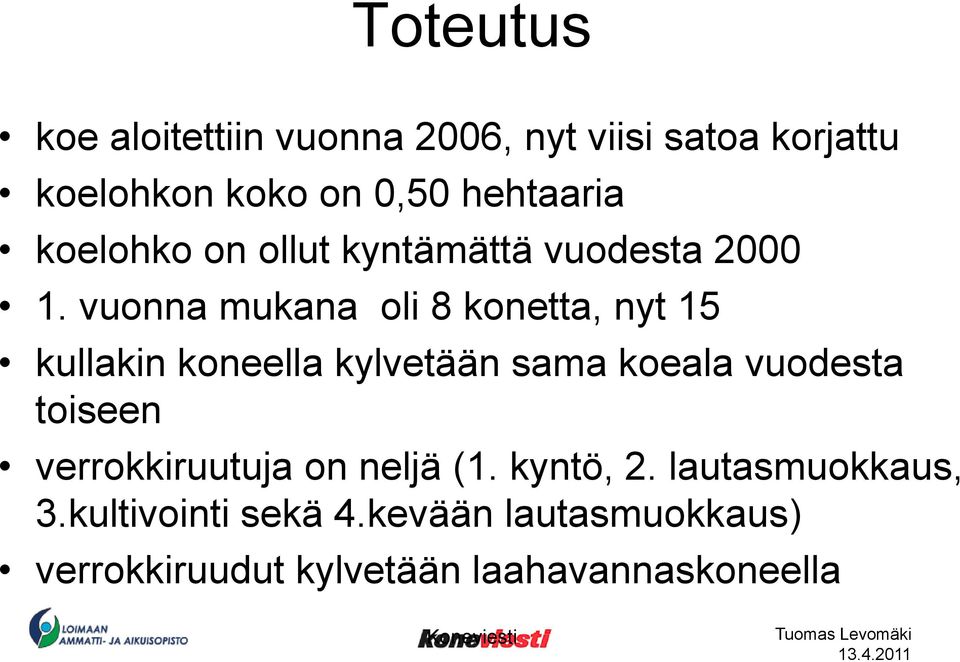 vuonna mukana oli 8 konetta, nyt 15 kullakin koneella kylvetään sama koeala vuodesta toiseen