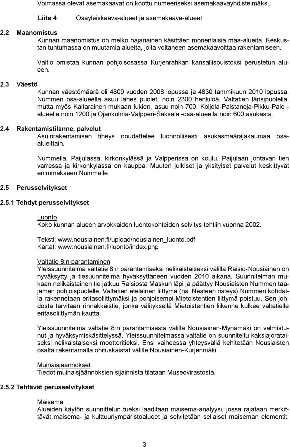 Valtio omistaa kunnan pohjoisosassa Kurjenrahkan kansallispuistoksi perustetun alueen. 2.3 Väestö Kunnan väestömäärä oli 4809 vuoden 2008 lopussa ja 4830 tammikuun 2010 lopussa.