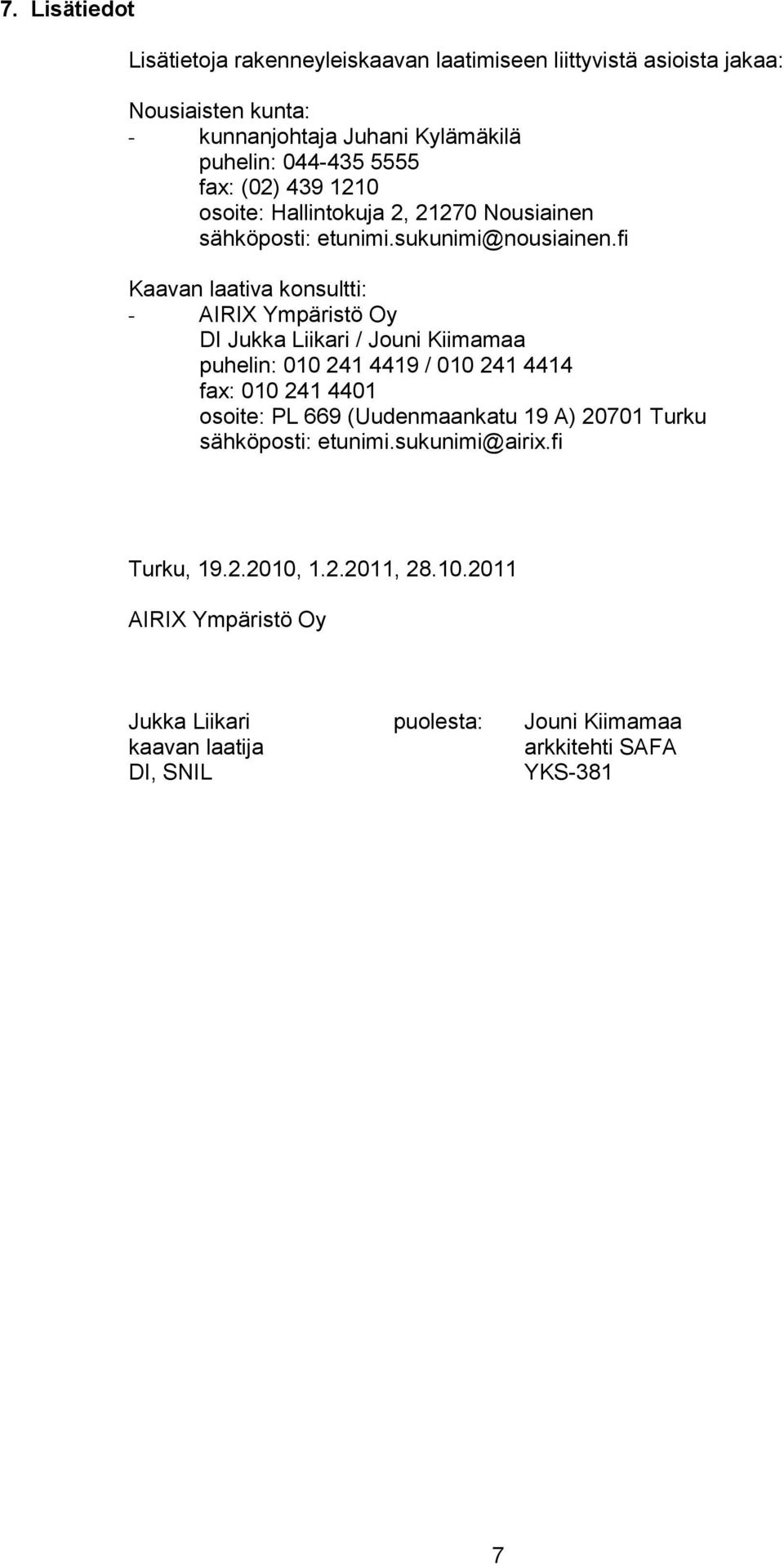 fi Kaavan laativa konsultti: - AIRIX Ympäristö Oy DI Jukka Liikari / Jouni Kiimamaa puhelin: 010 241 4419 / 010 241 4414 fax: 010 241 4401 osoite: PL 669