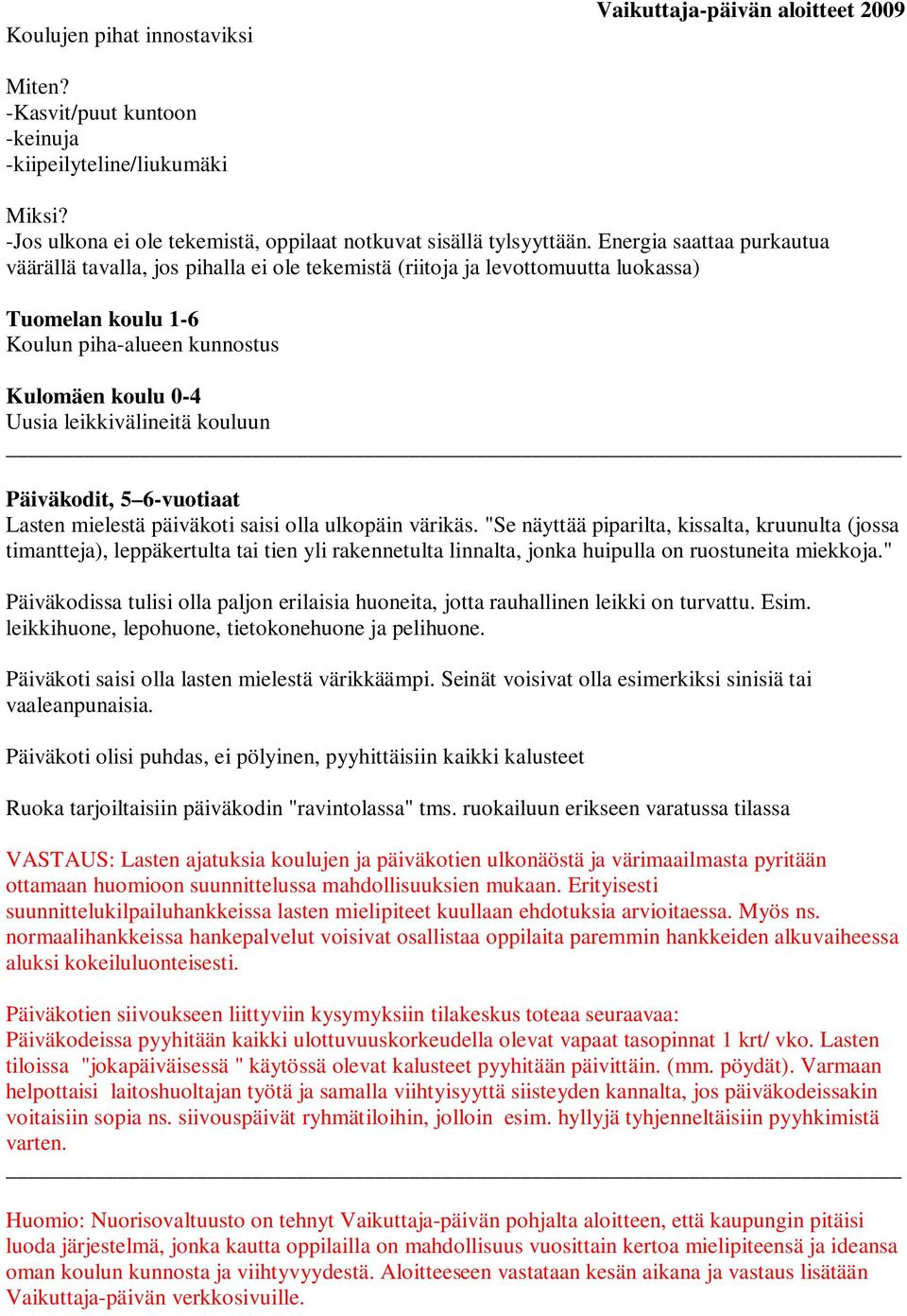 kouluun Päiväkodit, 5 6-vuotiaat Lasten mielestä päiväkoti saisi olla ulkopäin värikäs.