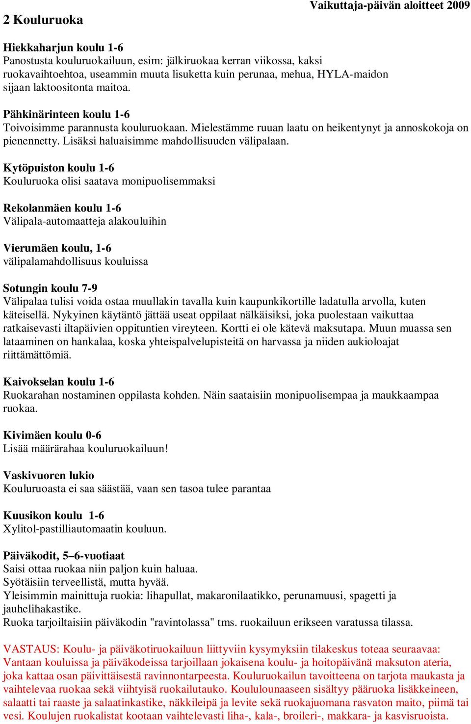 Kytöpuiston koulu 1-6 Kouluruoka olisi saatava monipuolisemmaksi Rekolanmäen koulu 1-6 Välipala-automaatteja alakouluihin Vierumäen koulu, 1-6 välipalamahdollisuus kouluissa Sotungin koulu 7-9