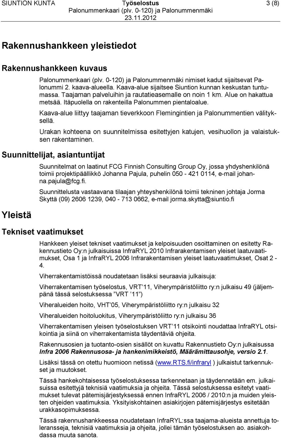 Kaava-alue liittyy taajaman tieverkkoon Flemingintien ja Palonummentien välityksellä. Urakan kohteena on suunnitelmissa esitettyjen katujen, vesihuollon ja valaistuksen rakentaminen.