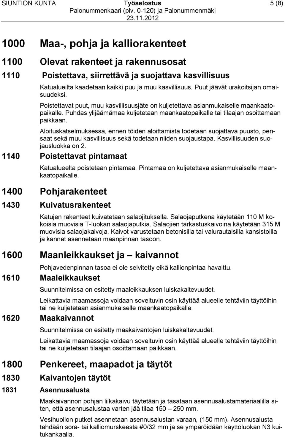 Puhdas ylijäämämaa kuljetetaan maankaatopaikalle tai tilaajan osoittamaan paikkaan.