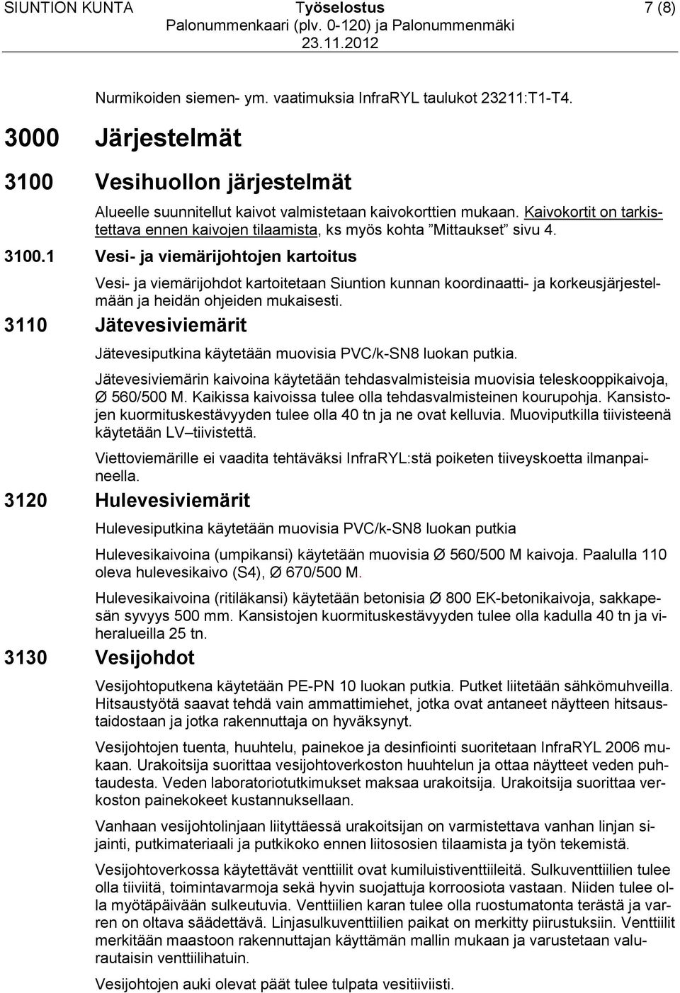 3100.1 Vesi- ja viemärijohtojen kartoitus Vesi- ja viemärijohdot kartoitetaan Siuntion kunnan koordinaatti- ja korkeusjärjestelmään ja heidän ohjeiden mukaisesti.