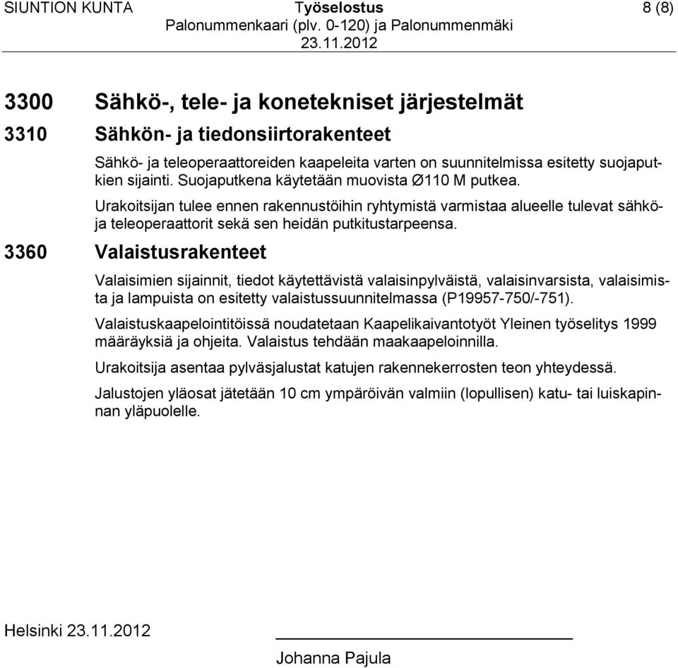 Urakoitsijan tulee ennen rakennustöihin ryhtymistä varmistaa alueelle tulevat sähköja teleoperaattorit sekä sen heidän putkitustarpeensa.