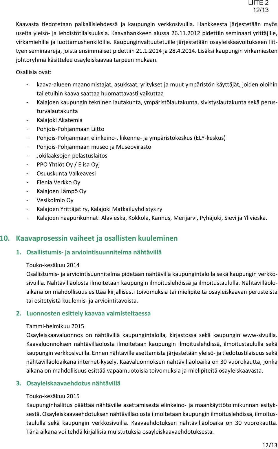 4.2014. Lisäksi kaupungin virkamiesten johtoryhmä käsittelee osayleiskaavaa tarpeen mukaan.