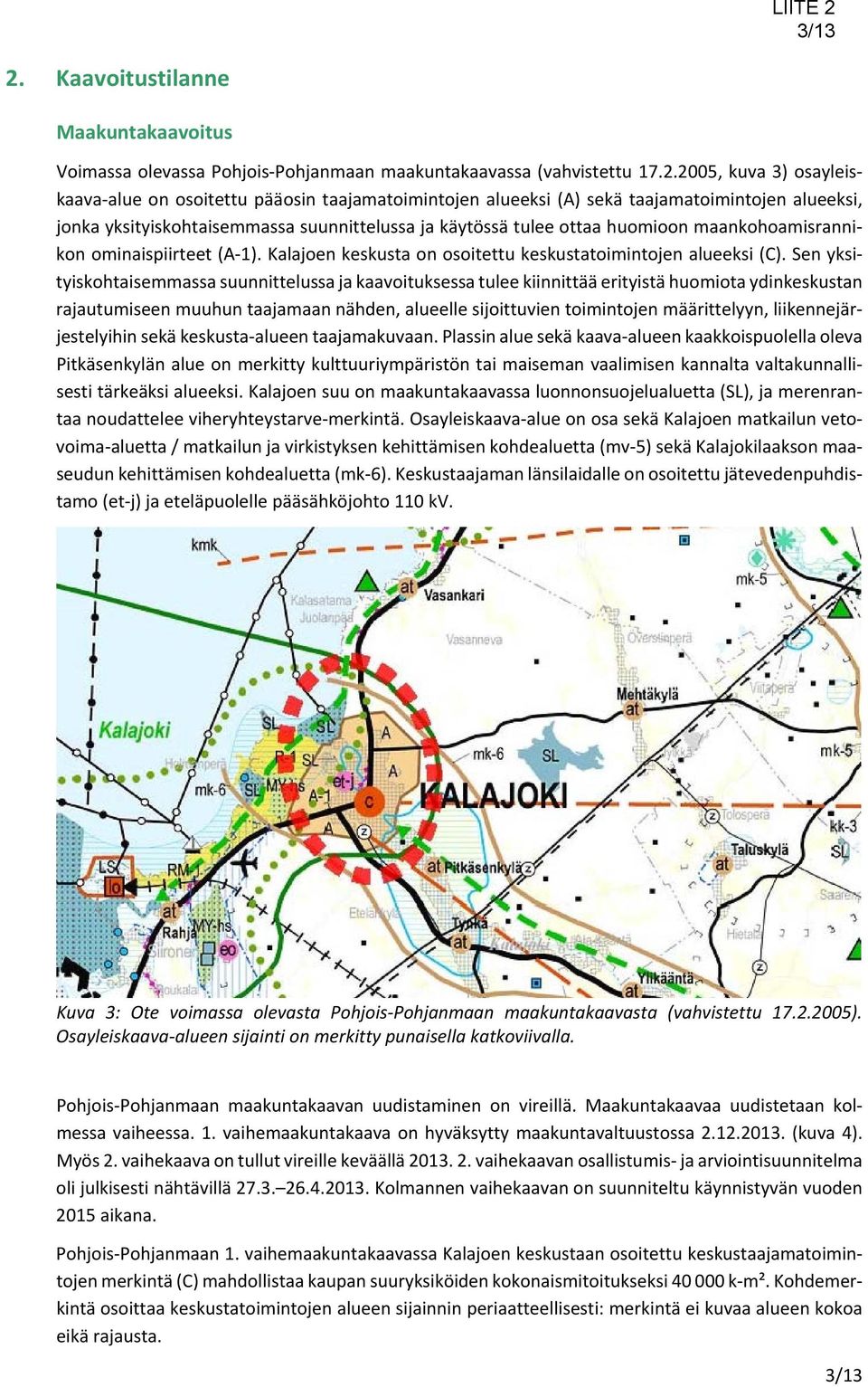 2005, kuva 3) osayleiskaava alue on osoitettu pääosin taajamatoimintojen alueeksi (A) sekä taajamatoimintojen alueeksi, jonka yksityiskohtaisemmassa suunnittelussa ja käytössä tulee ottaa huomioon