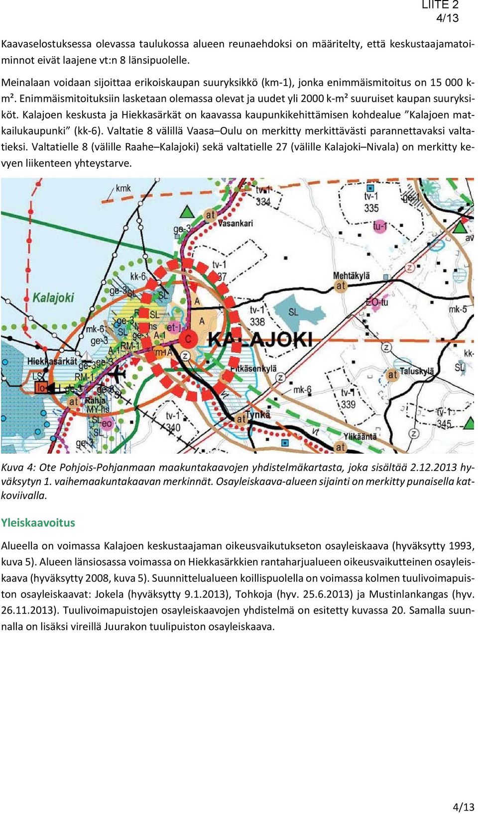 Kalajoen keskusta ja Hiekkasärkät on kaavassa kaupunkikehittämisen kohdealue Kalajoen matkailukaupunki (kk 6). Valtatie 8 välillä Vaasa Oulu on merkitty merkittävästi parannettavaksi valtatieksi.