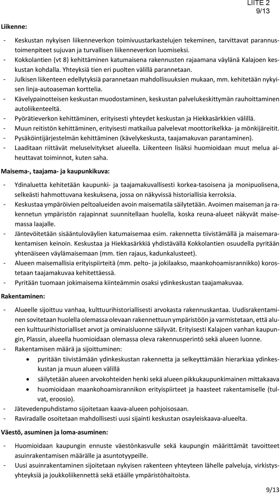 - Julkisen liikenteen edellytyksiä parannetaan mahdollisuuksien mukaan, mm. kehitetään nykyisen linja autoaseman korttelia.