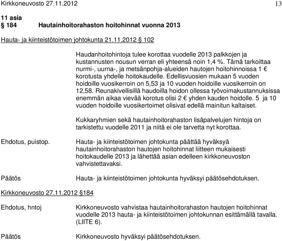 Edellisvuosien mukaan 5 vuoden hoidoille vuosikerroin on 5,53 ja 10 vuoden hoidoille vuosikerroin on 12,58.