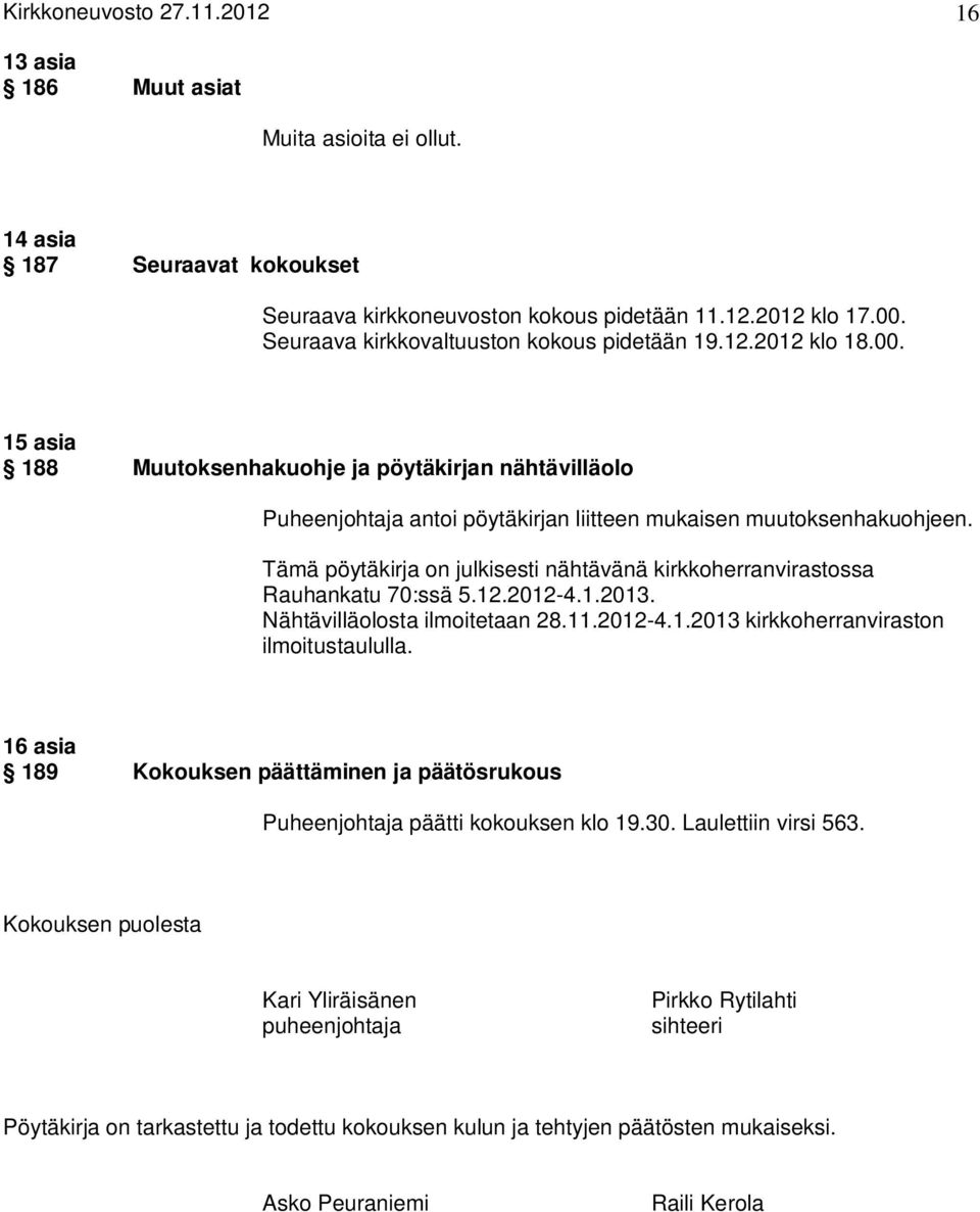 Tämä pöytäkirja on julkisesti nähtävänä kirkkoherranvirastossa Rauhankatu 70:ssä 5.12.2012-4.1.2013. Nähtävilläolosta ilmoitetaan 28.11.2012-4.1.2013 kirkkoherranviraston ilmoitustaululla.