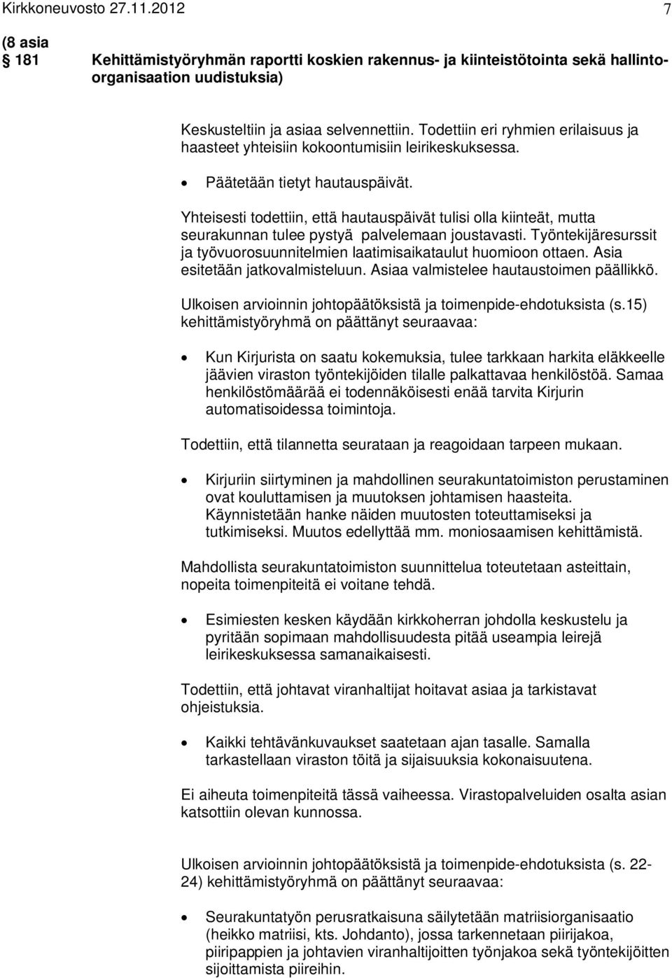 Yhteisesti todettiin, että hautauspäivät tulisi olla kiinteät, mutta seurakunnan tulee pystyä palvelemaan joustavasti. Työntekijäresurssit ja työvuorosuunnitelmien laatimisaikataulut huomioon ottaen.