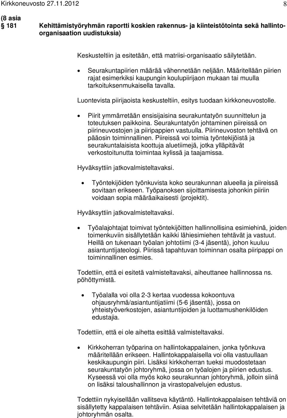 Seurakuntapiirien määrää vähennetään neljään. Määritellään piirien rajat esimerkiksi kaupungin koulupiirijaon mukaan tai muulla tarkoituksenmukaisella tavalla.