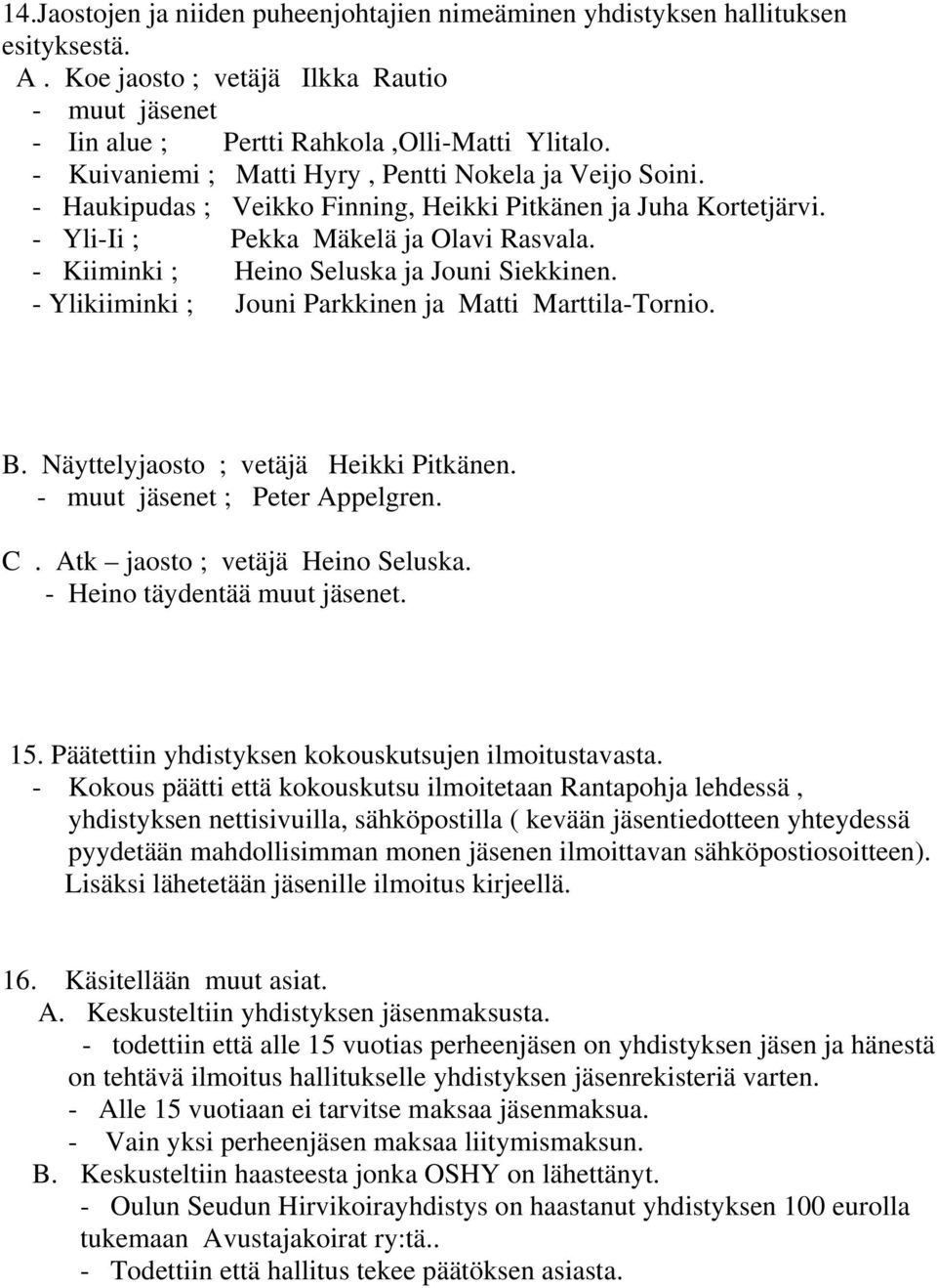 - Kiiminki ; Heino Seluska ja Jouni Siekkinen. - Ylikiiminki ; Jouni Parkkinen ja Matti Marttila-Tornio. B. Näyttelyjaosto ; vetäjä Heikki Pitkänen. - muut jäsenet ; Peter Appelgren. C.