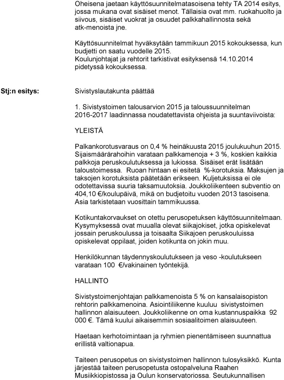 Koulunjohtajat ja rehtorit tarkistivat esityksensä 14.10.2014 pidetyssä kokouksessa. Stj:n esitys: Sivistyslautakunta päättää 1.