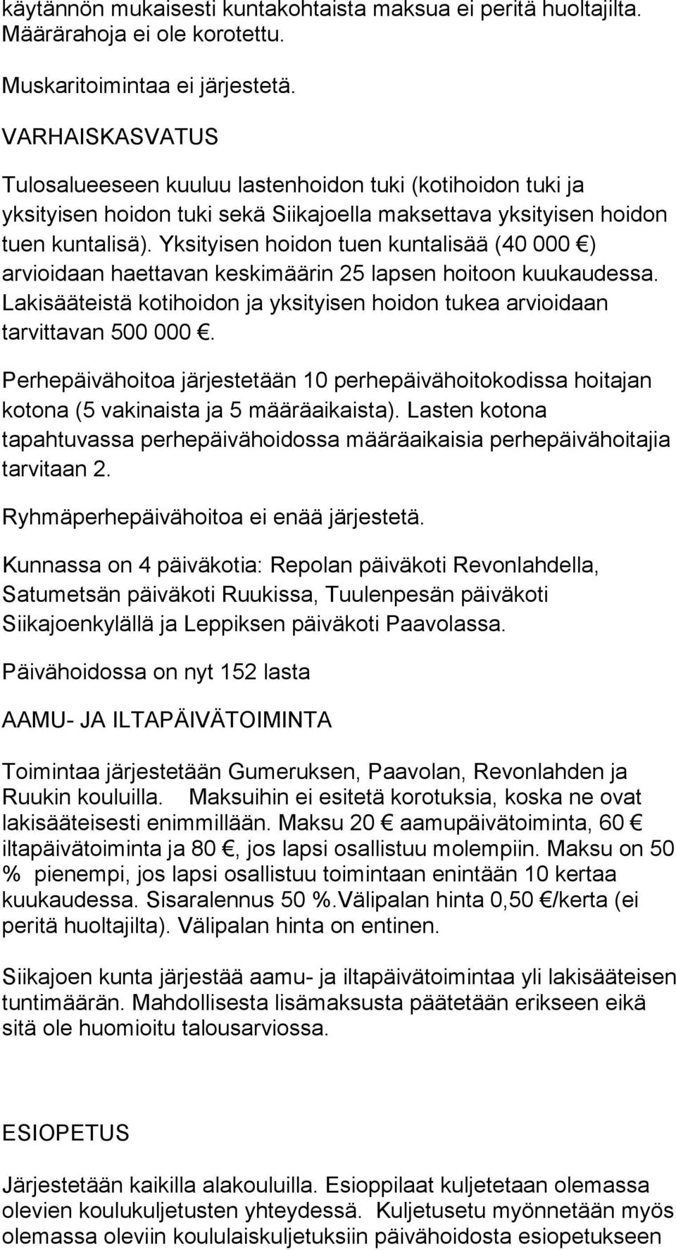 Yksityisen hoidon tuen kuntalisää (40 000 ) arvioidaan haettavan keskimäärin 25 lapsen hoitoon kuukaudessa. Lakisääteistä kotihoidon ja yksityisen hoidon tukea arvioidaan tarvittavan 500 000.