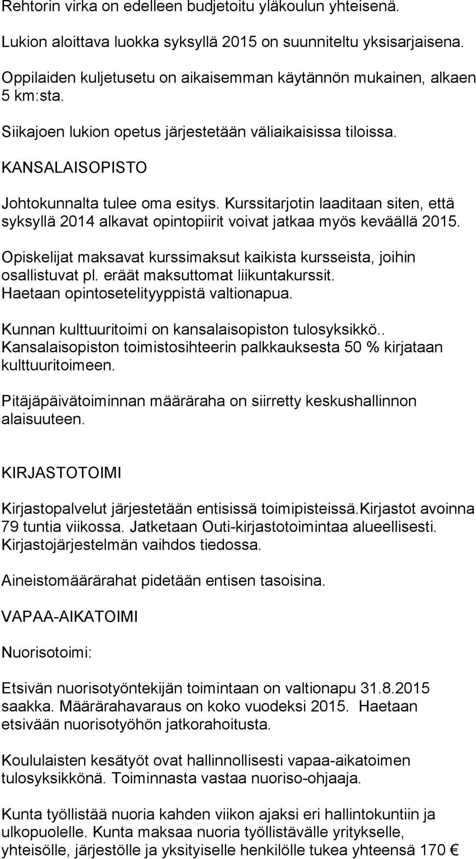 Kurssitarjotin laaditaan siten, että syksyllä 2014 alkavat opintopiirit voivat jatkaa myös keväällä 2015. Opiskelijat maksavat kurssimaksut kaikista kursseista, joihin osallistuvat pl.