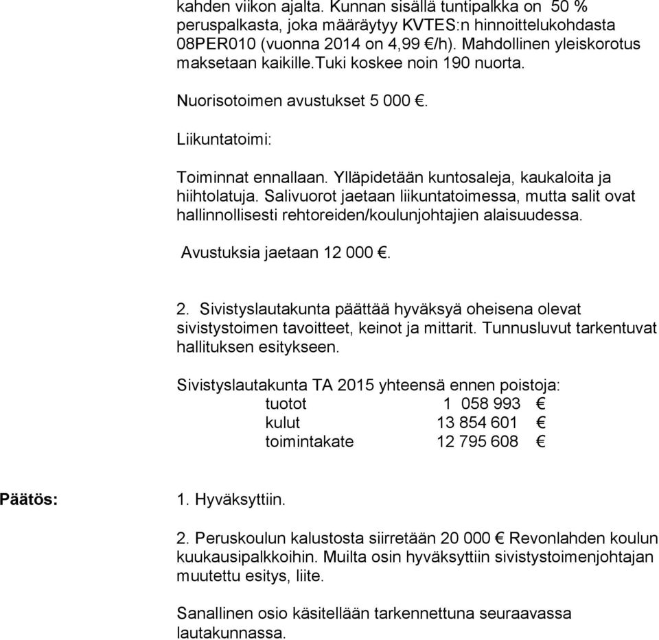 Salivuorot jaetaan liikuntatoimessa, mutta salit ovat hallinnollisesti rehtoreiden/koulunjohtajien alaisuudessa. Avustuksia jaetaan 12 000. 2.