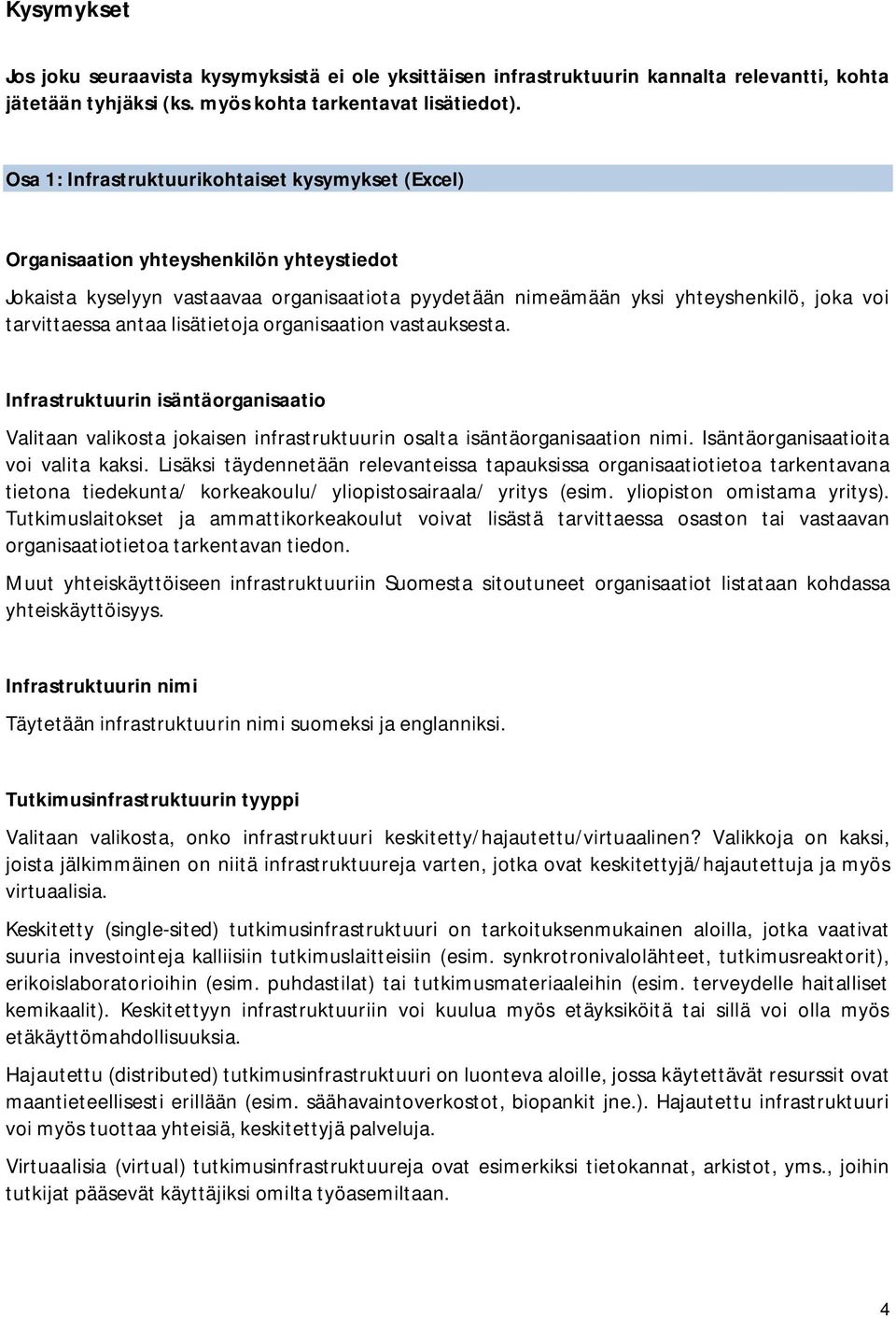 antaa lisätietoja organisaation vastauksesta. Infrastruktuurin isäntäorganisaatio Valitaan valikosta jokaisen infrastruktuurin osalta isäntäorganisaation nimi. Isäntäorganisaatioita voi valita kaksi.