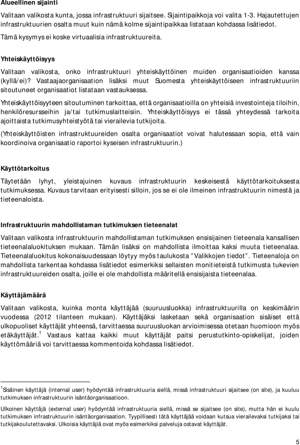 Yhteiskäyttöisyys Valitaan valikosta, onko infrastruktuuri yhteiskäyttöinen muiden organisaatioiden kanssa (kyllä/ei)?