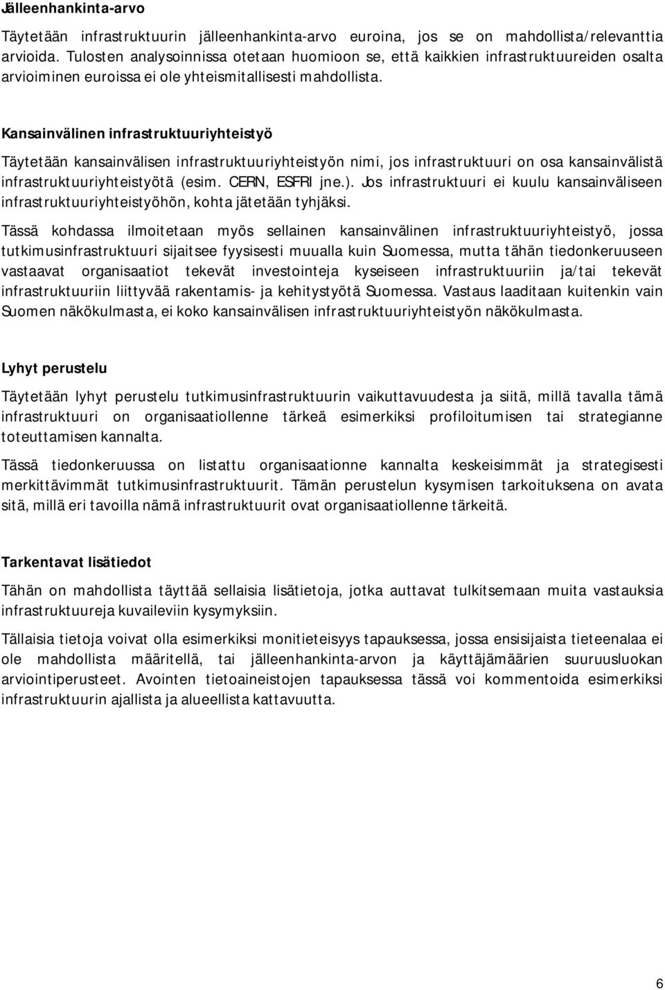 Kansainvälinen infrastruktuuriyhteistyö Täytetään kansainvälisen infrastruktuuriyhteistyön nimi, jos infrastruktuuri on osa kansainvälistä infrastruktuuriyhteistyötä (esim. CERN, ESFRI jne.).