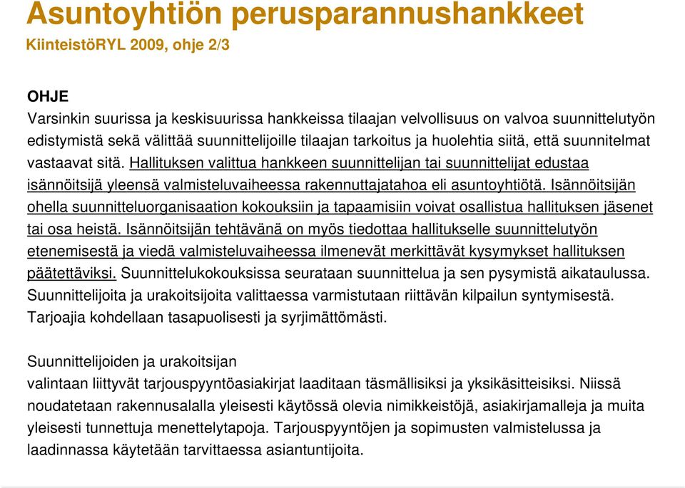 Hallituksen valittua hankkeen suunnittelijan tai suunnittelijat edustaa isännöitsijä yleensä valmisteluvaiheessa rakennuttajatahoa eli asuntoyhtiötä.