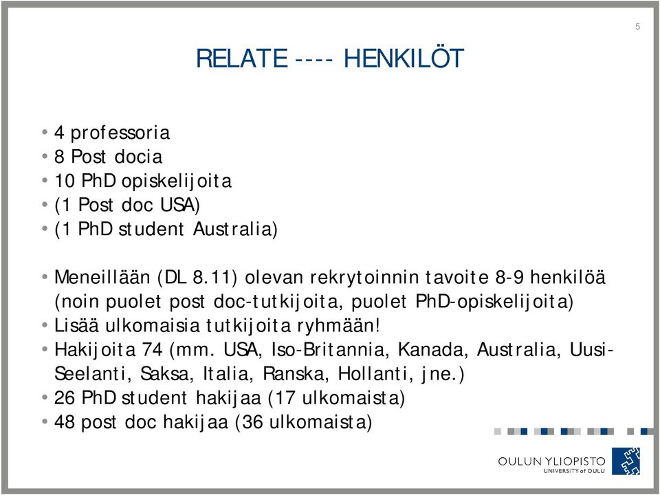 11) olevan rekrytoinnin tavoite 8-9 henkilöä (noin puolet post doc-tutkijoita, puolet PhD-opiskelijoita) Lisää