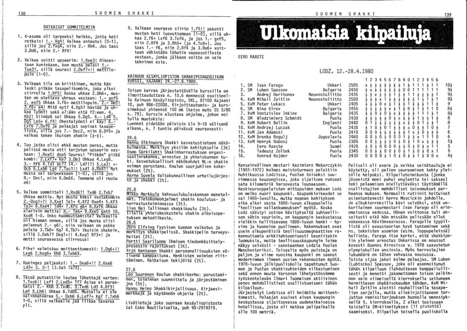mutta hän laski pitkän tasape1ikombin, joka alkoi siirrolla 1.Rf5! Koska uhkaa 2.Dh6+, mustan on otettava uhraus vastaan: 1.- gxf5 2. exf5 Uhkaa 3.f6+ matti10puin. 2.- De2! 3.f6+ e4! Mitä nyt? 4.Dg5?