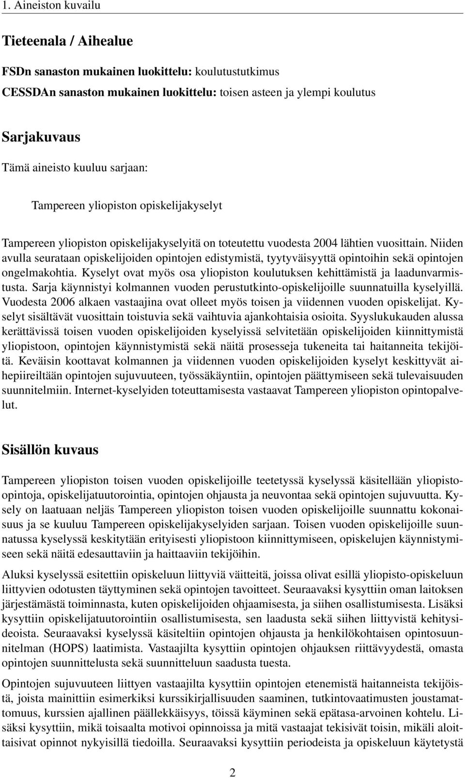 Niiden avulla seurataan opiskelijoiden opintojen edistymistä, tyytyväisyyttä opintoihin sekä opintojen ongelmakohtia. Kyselyt ovat myös osa yliopiston koulutuksen kehittämistä ja laadunvarmistusta.