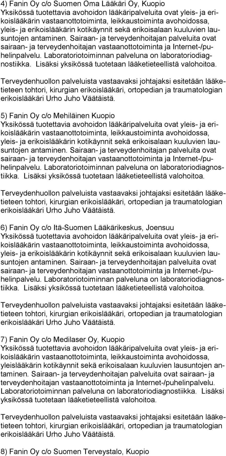 5) Fanin Oy c/o Mehiläinen Kuopio sai raan- ja ter vey den hoita jan vastaanottotoiminta ja Inter net-/puhelinpalvelu. La borato riotoi minnan palveluna on la bo rato rio diagnostiikka.