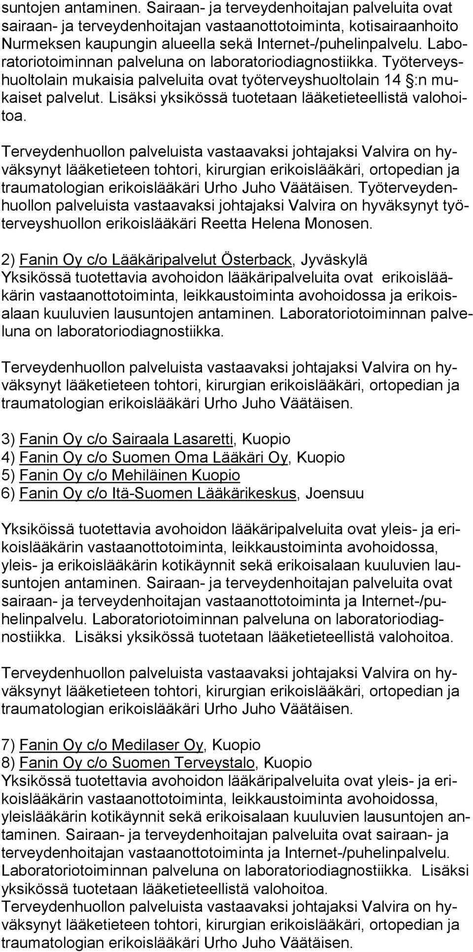 Lisäksi yksikössä tuotetaan lää ke tieteel listä va lohoitoa. lää ke tie teen tohtori, kirurgian erikoislääkäri, ortopedian ja trau mato lo gian erikois lääkäri Urho Juho Väätäisen.