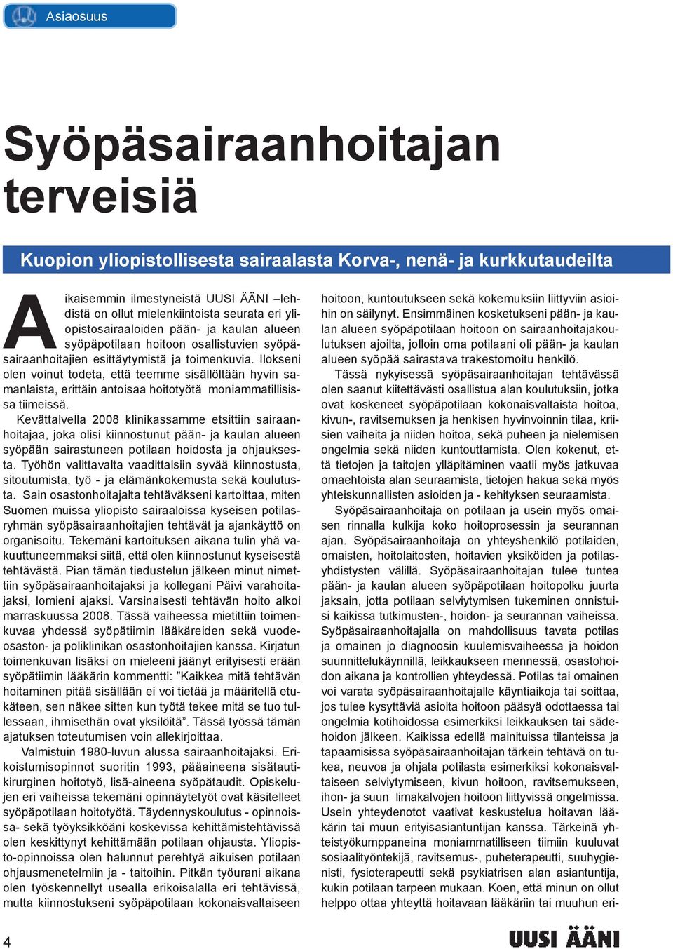 Ilokseni olen voinut todeta, että teemme sisällöltään hyvin samanlaista, erittäin antoisaa hoitotyötä moniammatillisissa tiimeissä.