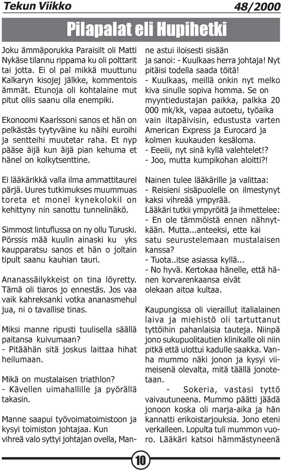 Et nyp pääse äijä kun äijä pian kehuma et hänel on kolkytsenttine. Manne saapui työvoimatoimistoon ja kysyi toimiston johtajaa.