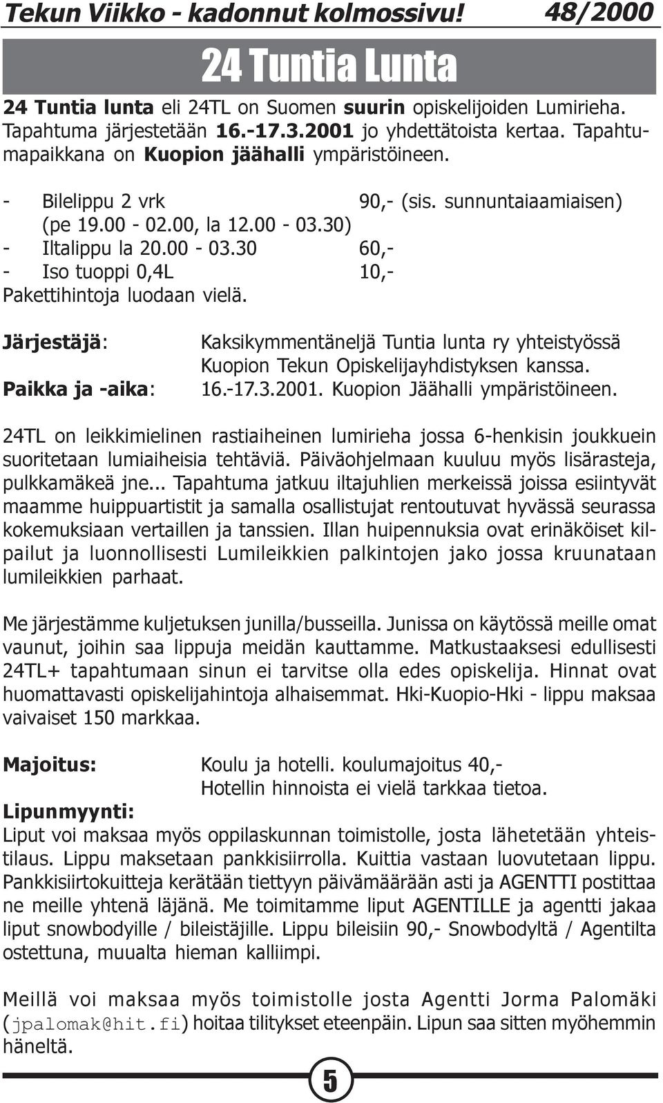 Järjestäjä: Paikka ja -aika: Kaksikymmentäneljä Tuntia lunta ry yhteistyössä Kuopion Tekun Opiskelijayhdistyksen kanssa. 16.-17.3.2001. Kuopion Jäähalli ympäristöineen.