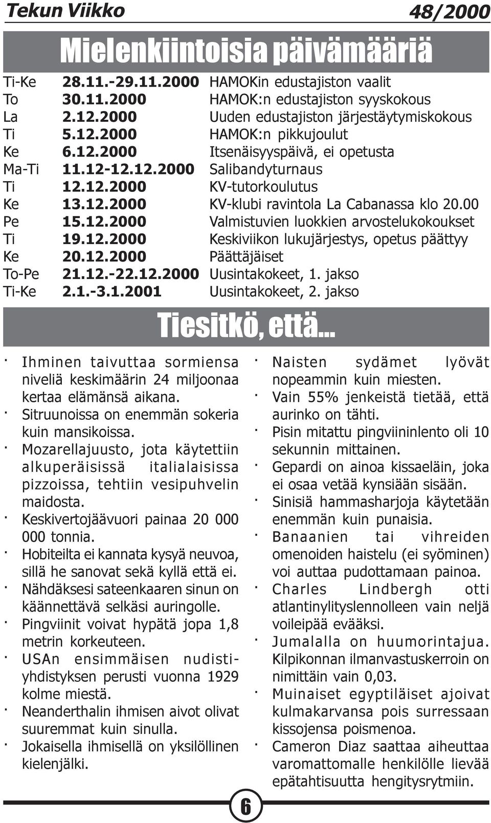 12.2000 KV-klubi ravintola La Cabanassa klo 20.00 Pe 15.12.2000 Valmistuvien luokkien arvostelukokoukset Ti 19.12.2000 Keskiviikon lukujärjestys, opetus päättyy Ke 20.12.2000 Päättäjäiset To-Pe 21.12.-22.