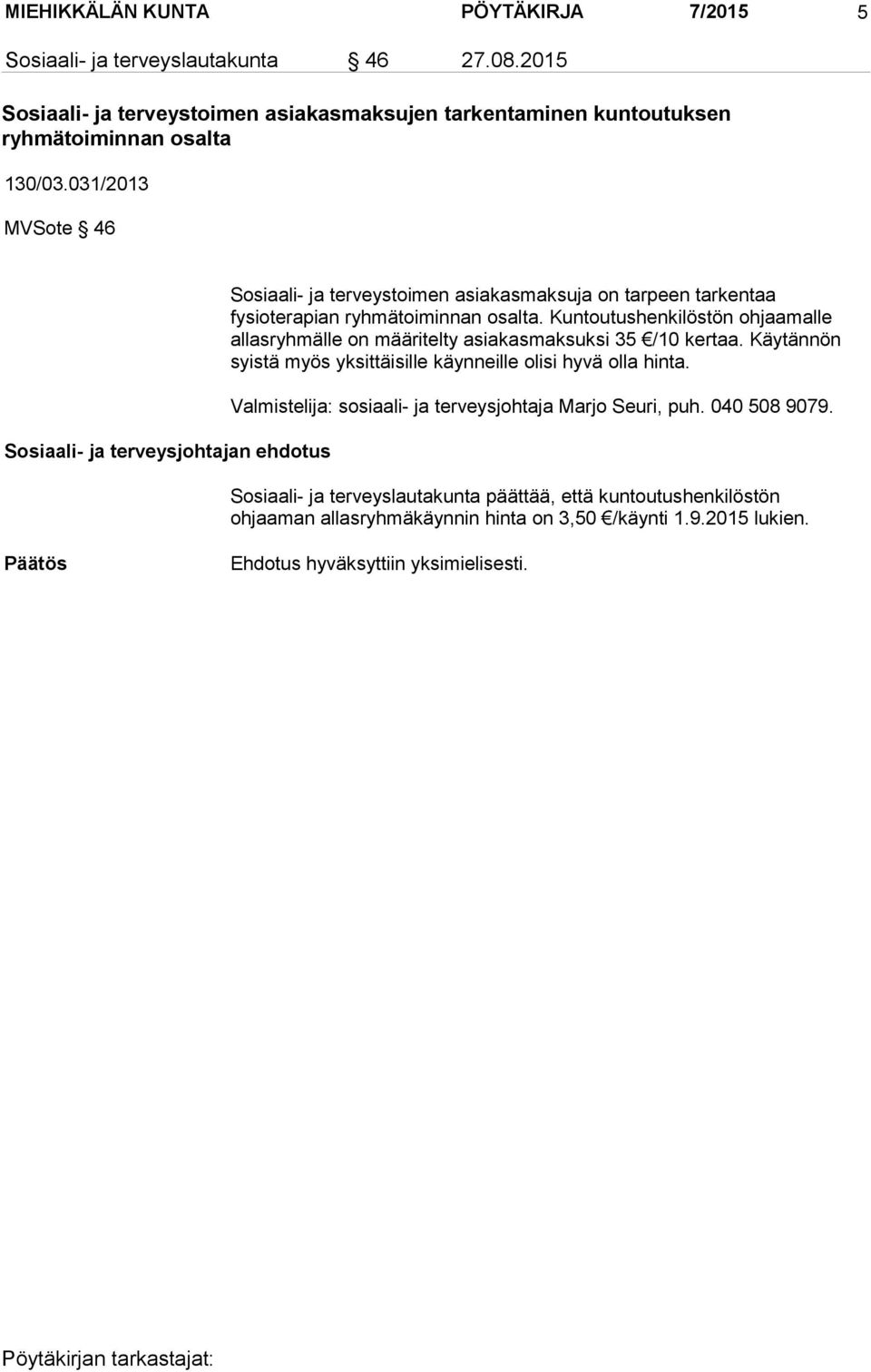 Kuntoutushenkilöstön ohjaamalle allasryhmälle on määritelty asiakasmaksuksi 35 /10 kertaa. Käytännön syistä myös yksittäisille käynneille olisi hyvä olla hinta.