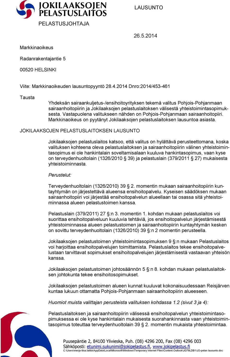 2014 Dnro:2014/453-461 Tausta Yhdeksän sairaankuljetus-/ensihoitoyrityksen tekemä valitus Pohjois-Pohjanmaan sairaanhoitopiirin ja Jokilaaksojen pelastuslaitoksen välisestä yhteistoimintasopimuksesta.